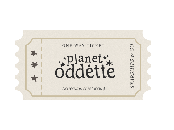 One way ticket to Planet Oddette. Starships & Co. No returns or refunds :)